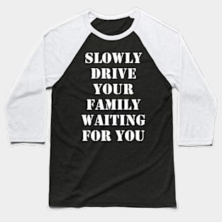 Slowly drive your family waiting for you 1 Baseball T-Shirt